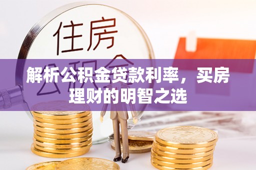 延吉解析公积金贷款利率，买房理财的明智之选