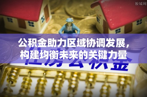 延吉公积金助力区域协调发展，构建均衡未来的关键力量