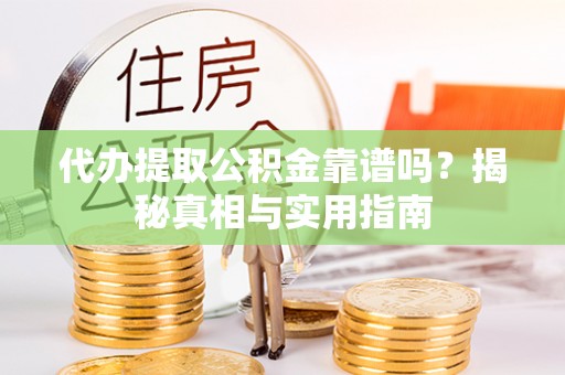 延吉代办提取公积金靠谱吗？揭秘真相与实用指南