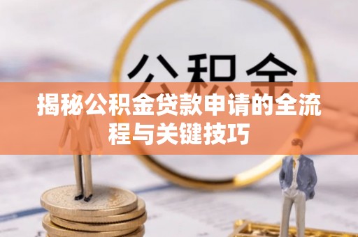 延吉揭秘公积金贷款申请的全流程与关键技巧