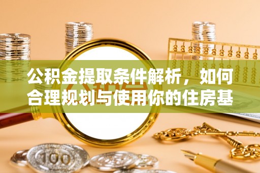 延吉公积金提取条件解析，如何合理规划与使用你的住房基金