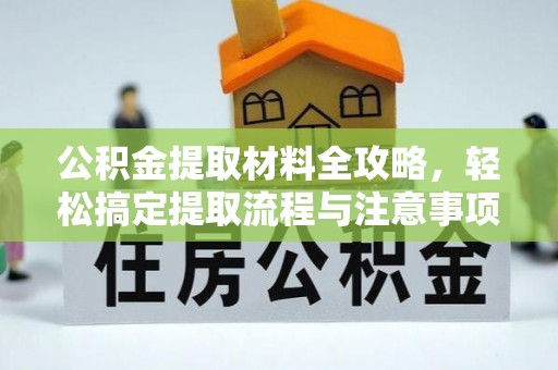 延吉公积金提取材料全攻略，轻松搞定提取流程与注意事项