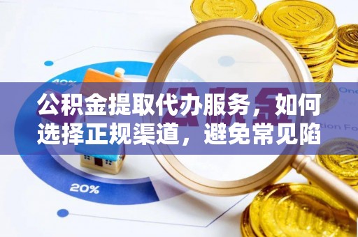 延吉公积金提取代办服务，如何选择正规渠道，避免常见陷阱